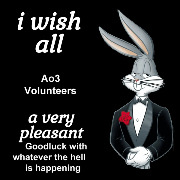 Bugs bunny meme that says "I wish all ao3 volunteers a very pleasant goodluck to whatever the hell is happening"
