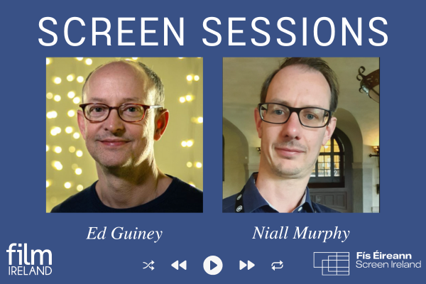 Screen Sessions: Ed Guiney & Niall Murphy on Producing