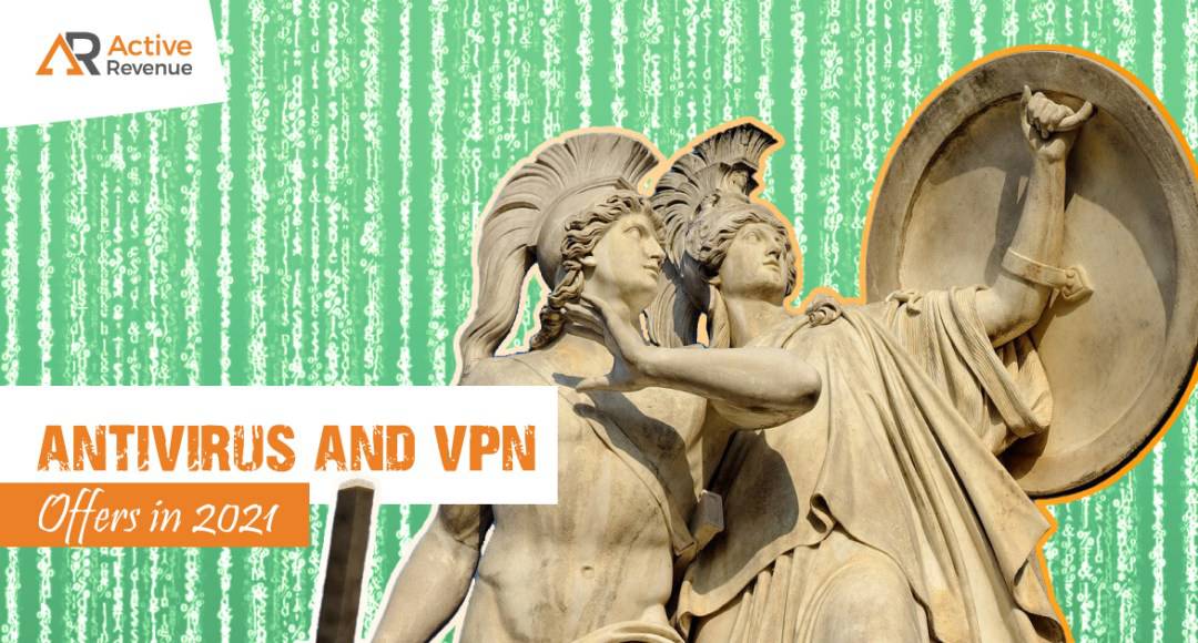 Antivirus and VPN Offers: Building Successful Affiliate Campaigns in 2021