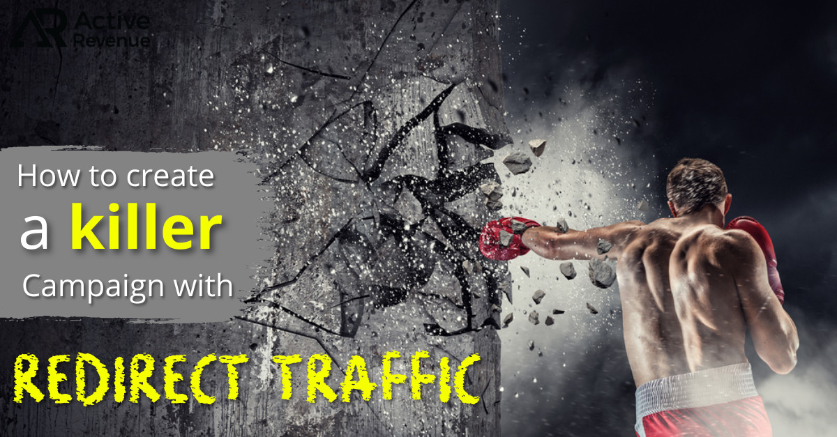 How to Create a Killer Campaign with Redirect Traffic
