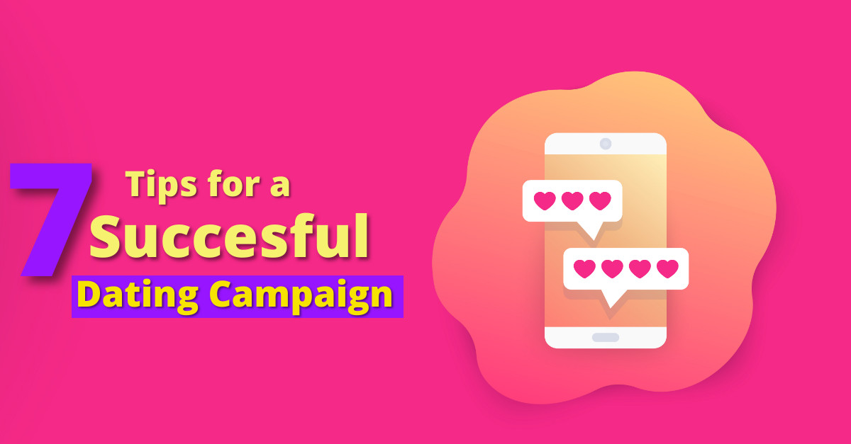 7 Tips to Create a Successful Dating Campaign