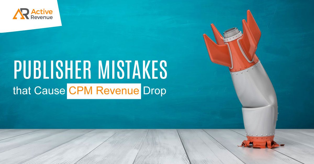 6 Publisher Mistakes that Cause a CPM Revenue Drop