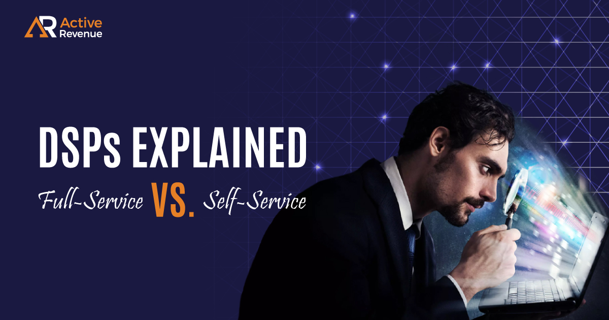 DSPs Explained: Comparing Full-Service vs. Self-Serve Platforms