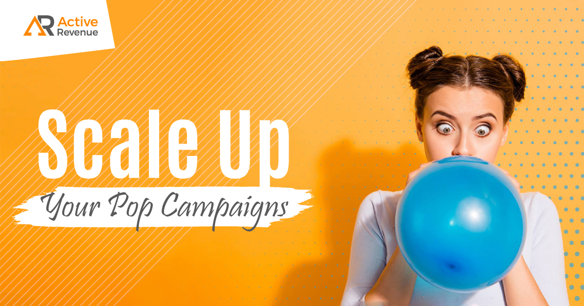 What Are the Best Techniques to Scale Up Your Pop Campaigns?