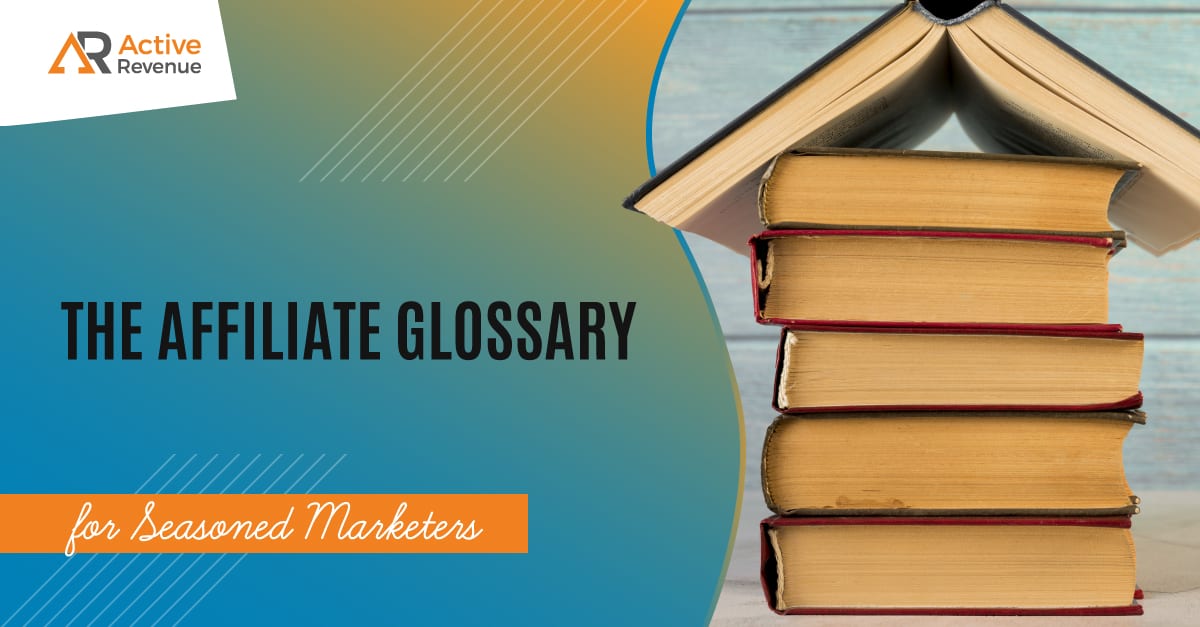 The Affiliate Glossary Vol. II: Definitions for Seasoned Marketers (Continuation)