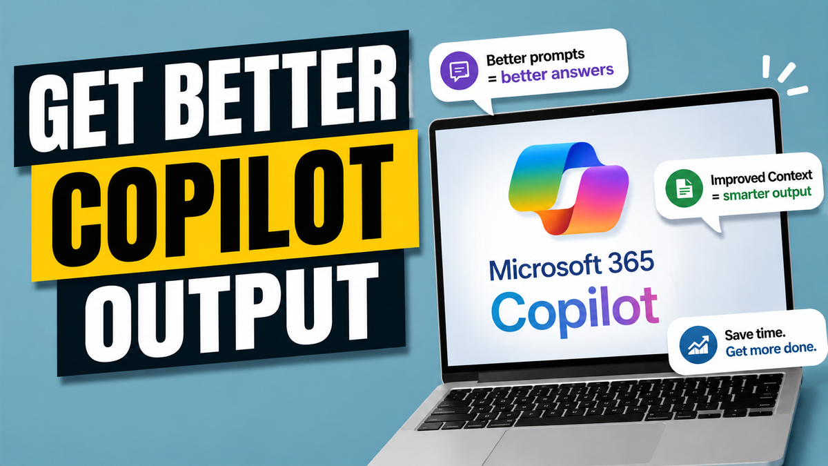 How to Get Better Microsoft 365 Copilot Output with Smarter Prompts and Improved Contexts