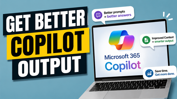 How to Get Better Microsoft 365 Copilot Output with Smarter Prompts and Improved Contexts