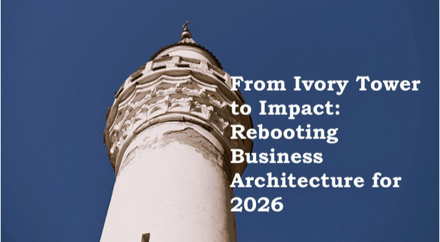 From Ivory Tower to Impact: Rebooting Business Architecture for 2026