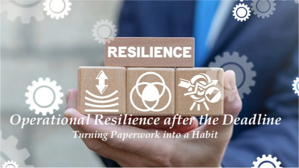 Operational Resilience after the Deadline: Turning Paperwork into a Habit (UK)