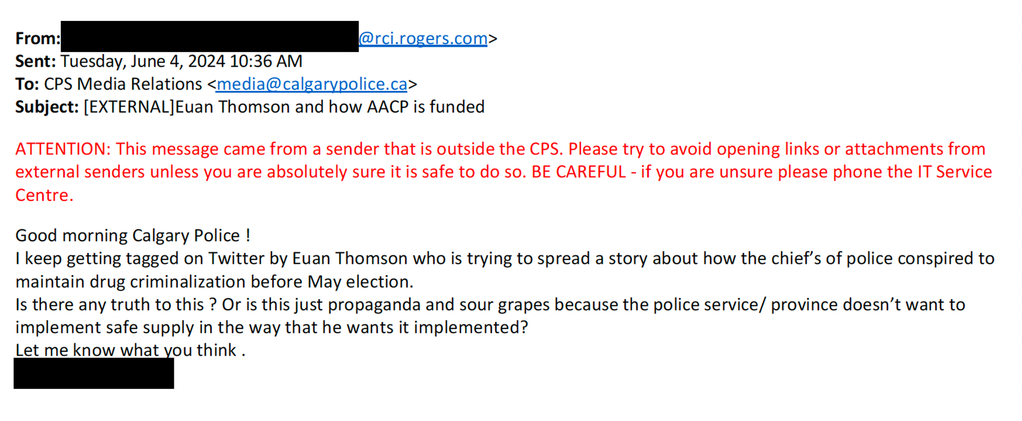 Email a CityNews reporter to Calgary Police Service media relations on June 4, 2024. Reads: "good morning Carrie police! I keep getting tagged on Twitter by EUANTHOMSON, who is trying to spread a story about how the Chiefs of police conspired to maintain drug criminalization before May election. Is there any truth to this? Or is this just propaganda and sour grapes because the police service/province doesn't want to implement safe supply in the way that he wants it implemented? Let me know what you think.