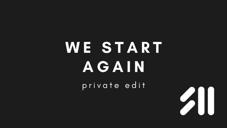 Private Edit: We Start Again