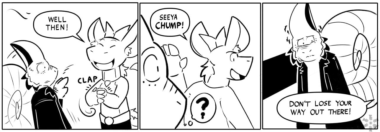 Sam: WELL THEN (CLAP) / Sam: SEEYA CHUMP! Clayton ? / Sam: DON'T LOSE YOUR WAY OUT THERE!
