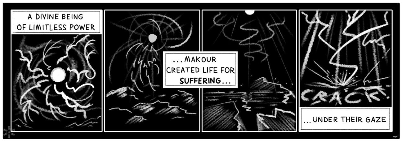 Narration: A DIVINE BEING OF LIMITLESS POWER / ... MAKOUR CREATED LIFE FOR SUFFERING ... / ... UNDER THEIR GAZE