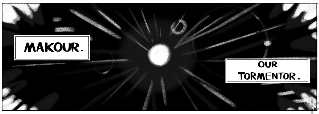 Narration: MAKOUR. OUR TORMENTOR.