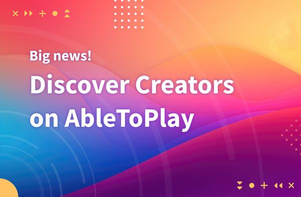 Abstract colorful background with text that reads: "Big news! Discover creators on AbleToPlay"