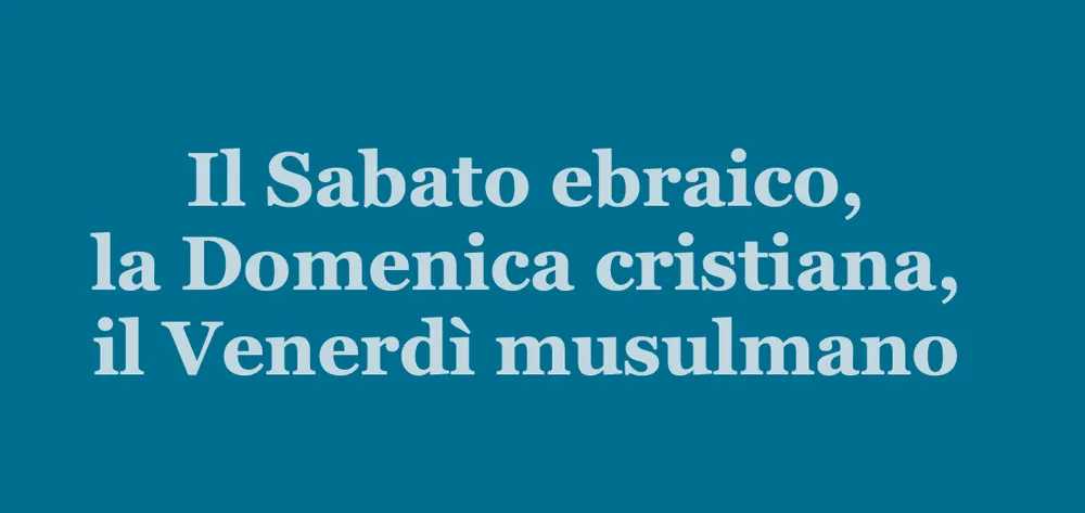 Il Sabato ebraico, la Domenica cristiana e il Venerdì musulmano