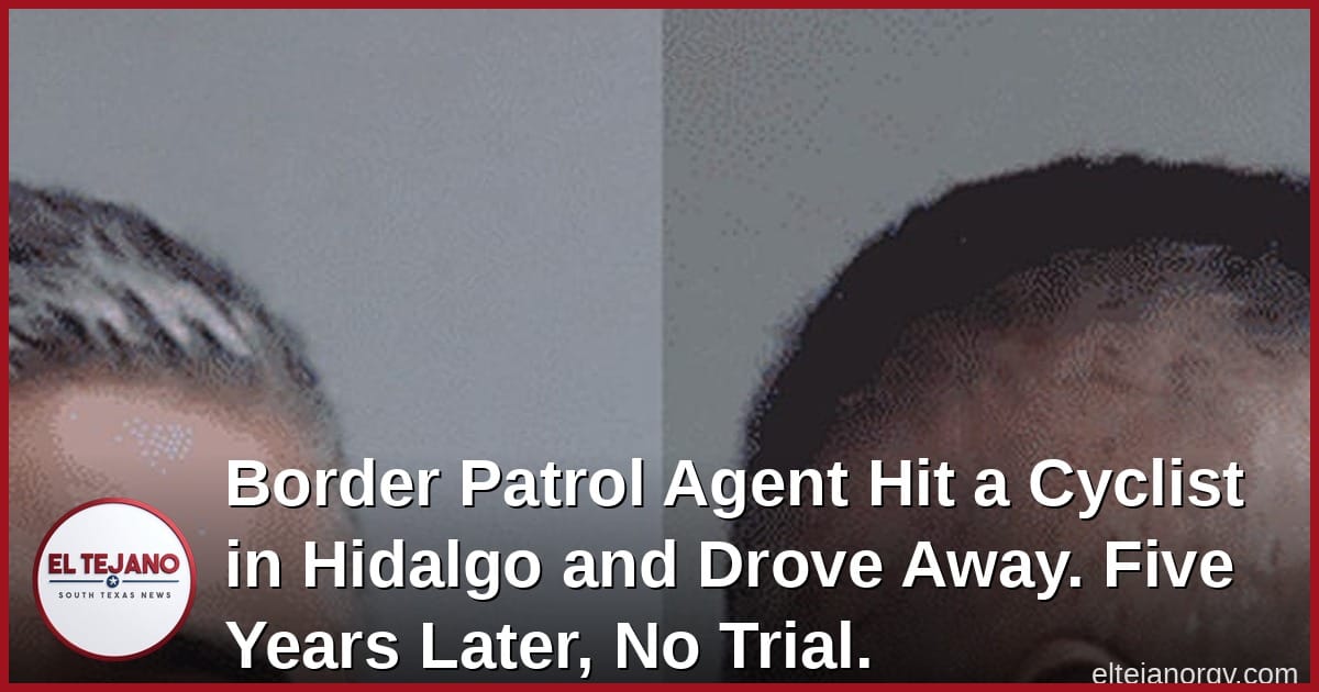 Border Patrol Agent Hit a Cyclist in Hidalgo and Drove Away. Five Years Later, No Trial.
