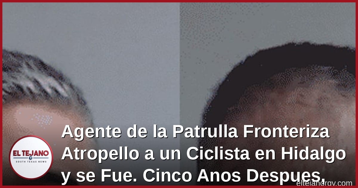 Agente de la Patrulla Fronteriza Atropello a un Ciclista en Hidalgo y se Fue. Cinco Anos Despues, Sin Juicio.