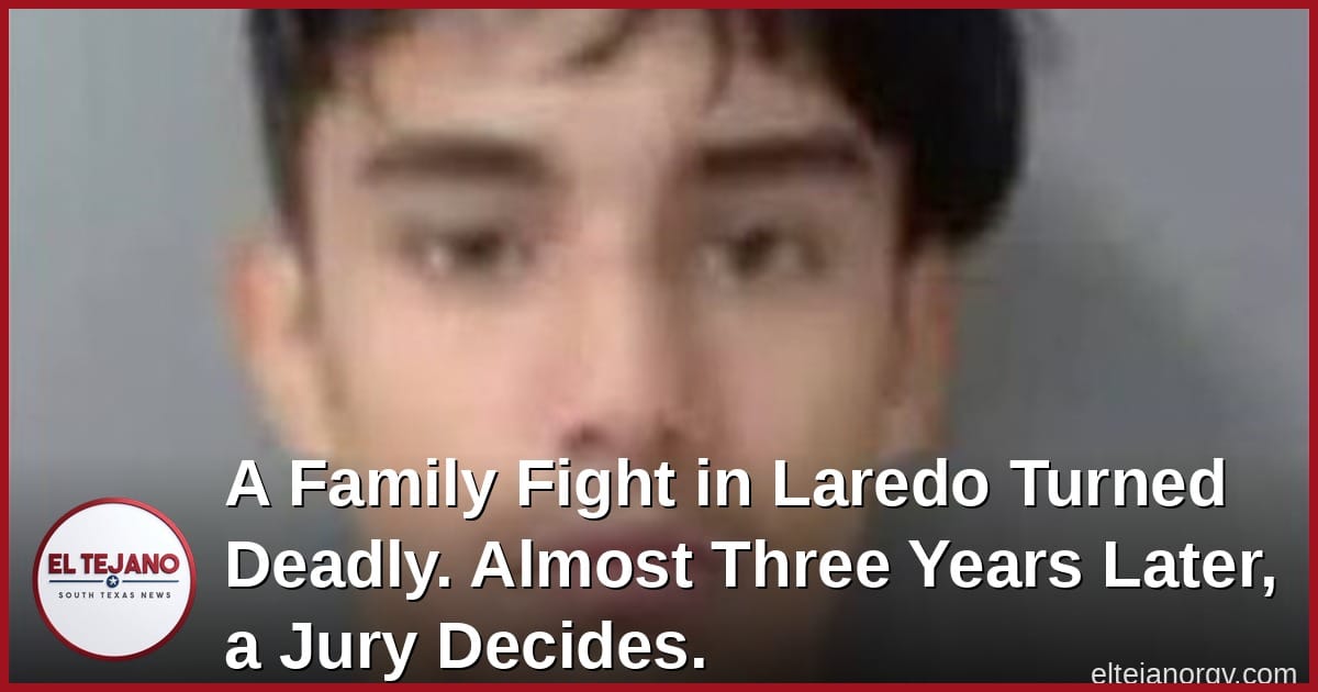 A Family Fight in Laredo Turned Deadly. Almost Three Years Later, a Jury Decides.