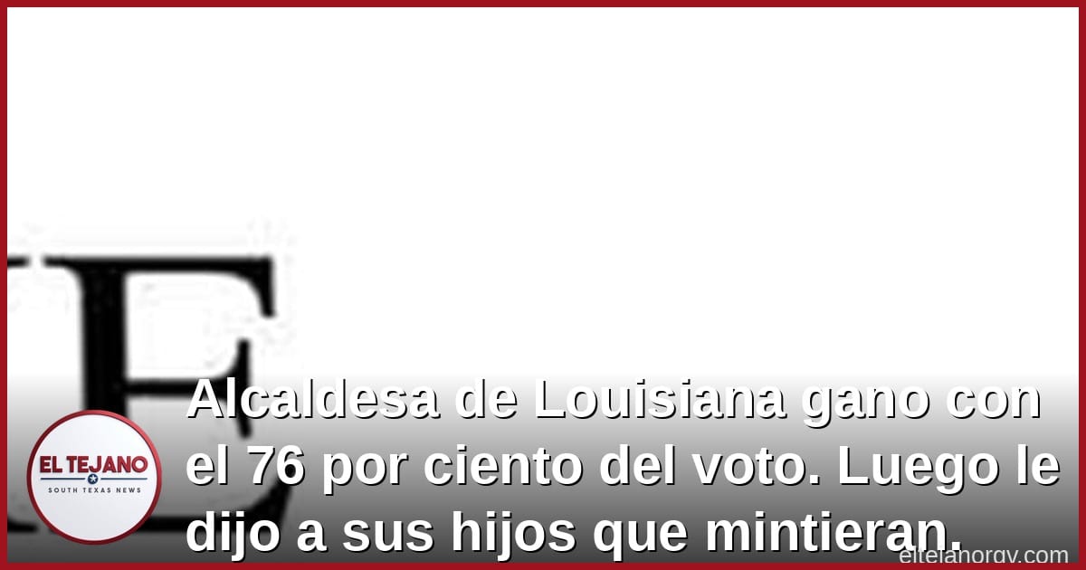 Alcaldesa de Louisiana gano con el 76 por ciento del voto. Luego le dijo a sus hijos que mintieran.