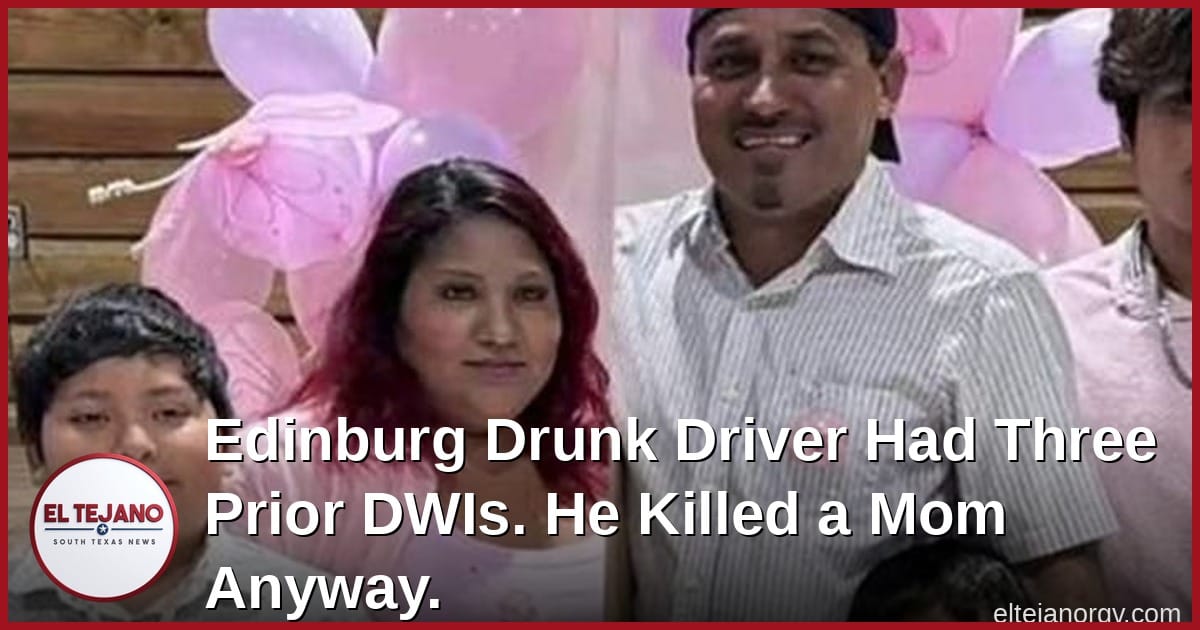 Edinburg Drunk Driver Had Three Prior DWIs. He Killed a Mom Anyway.