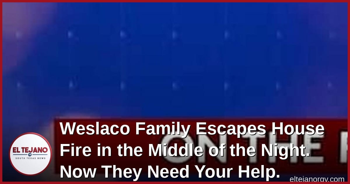 Weslaco Family Escapes House Fire in the Middle of the Night. Now They Need Your Help.