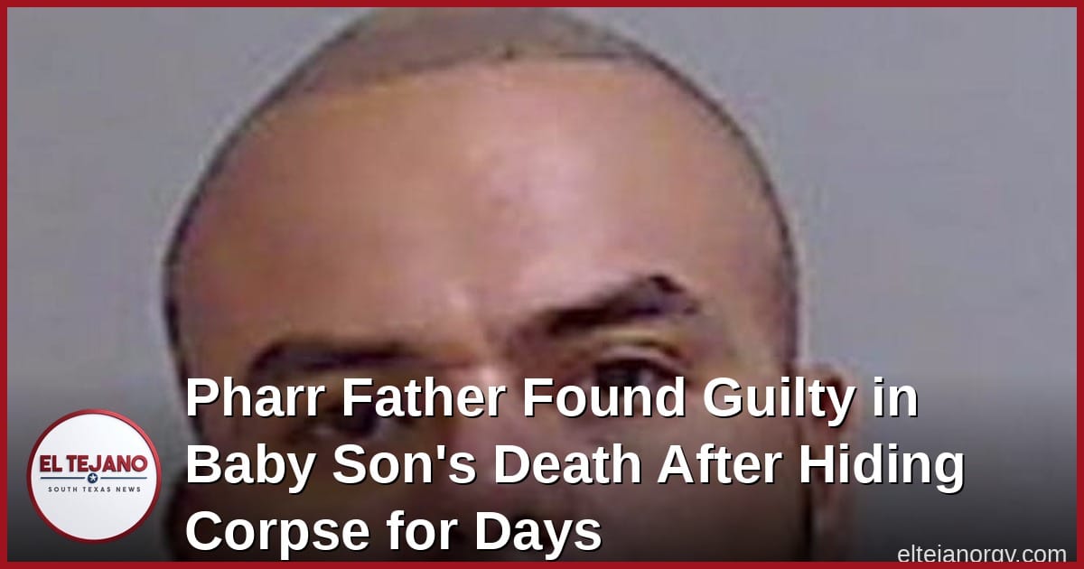 Pharr Father Found Guilty in Baby Son's Death After Hiding Corpse for Days