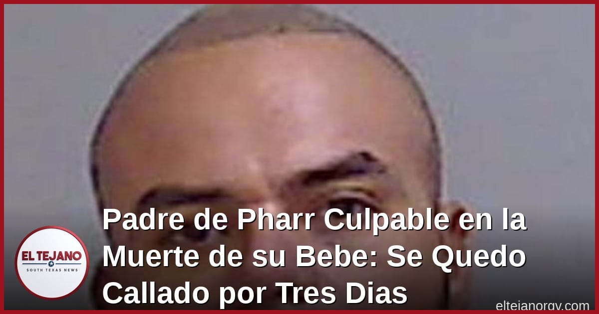 Padre de Pharr Culpable en la Muerte de su Bebe: Se Quedo Callado por Tres Dias