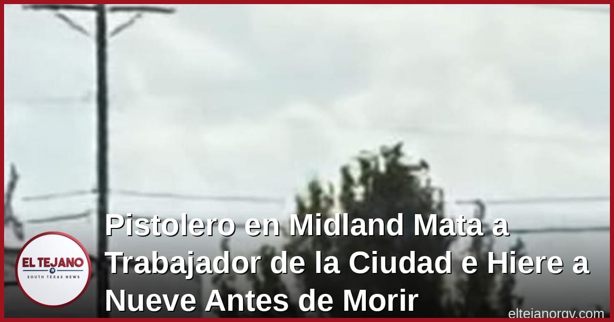 Pistolero en Midland Mata a Trabajador de la Ciudad e Hiere a Nueve Antes de Morir