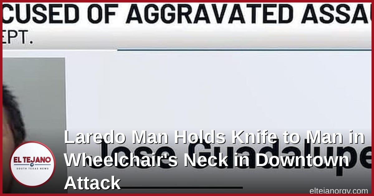 Laredo Man Holds Knife to Man in Wheelchair's Neck in Downtown Attack