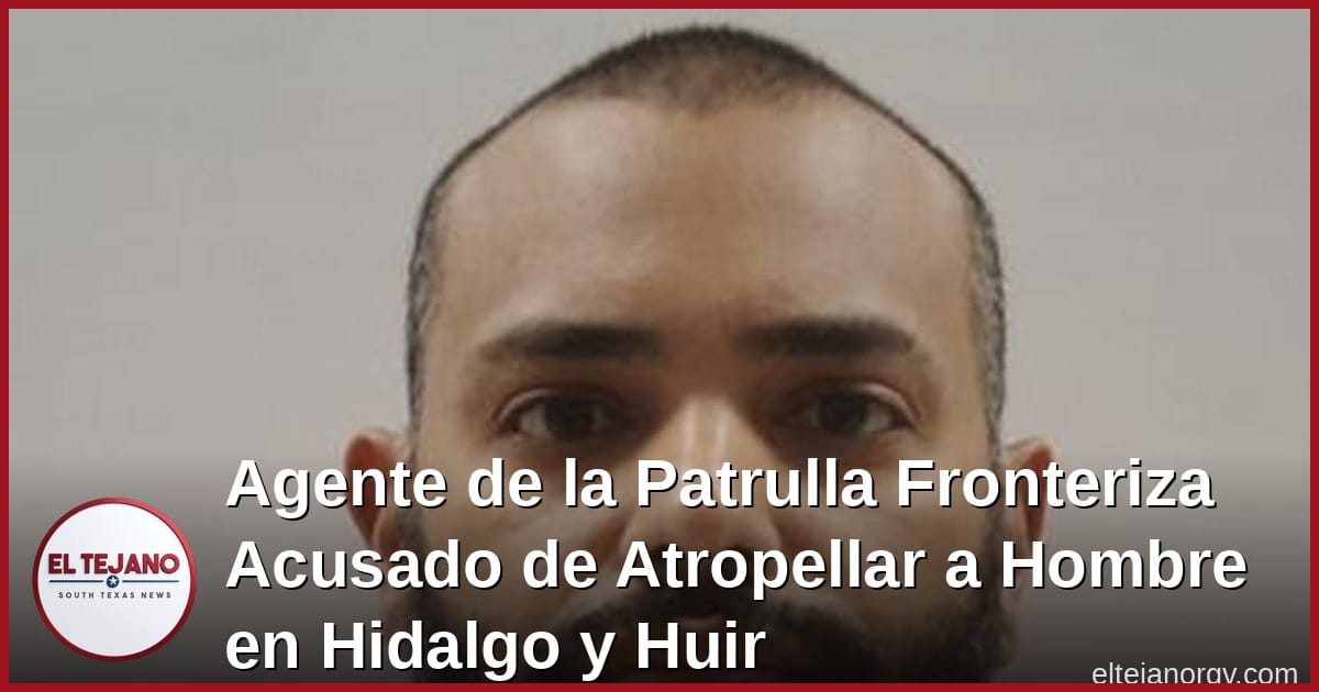 Agente de la Patrulla Fronteriza Acusado de Atropellar a Hombre Que Caminaba Tranquilo