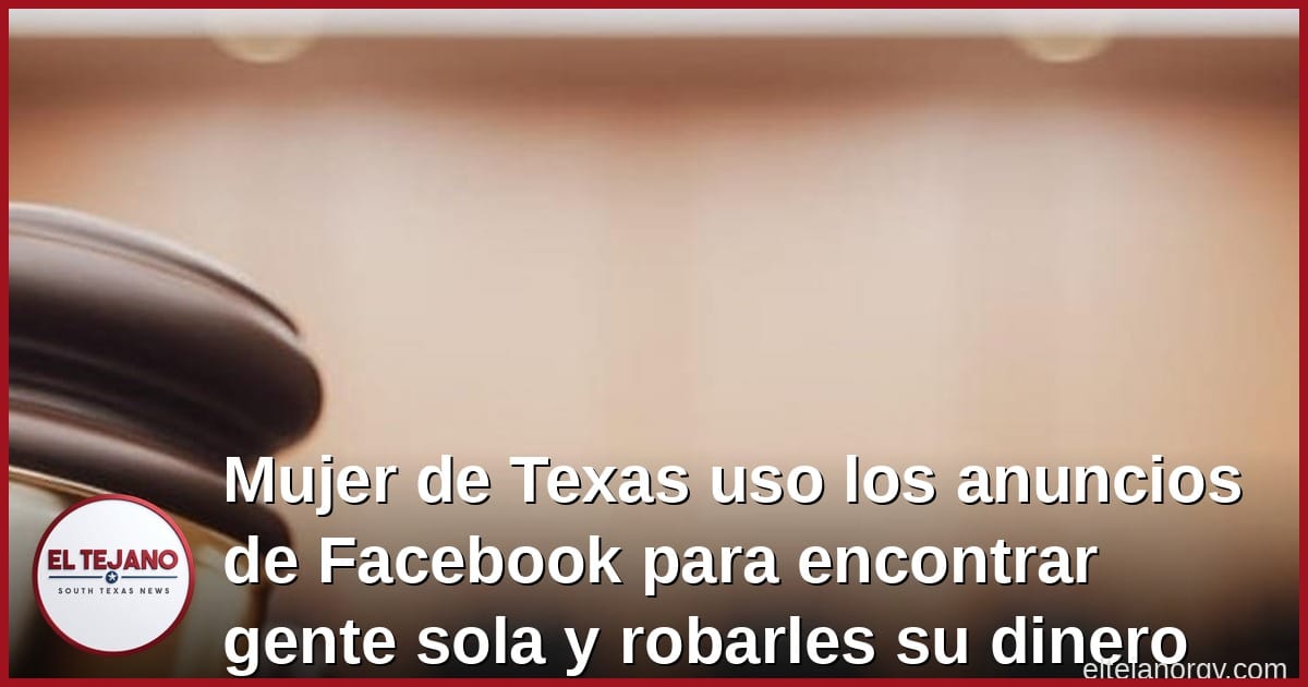 Mujer de Texas usó los anuncios de Facebook para encontrar gente sola y triste. Le robaron $2.5 millones diciéndoles que tenian una maldición.