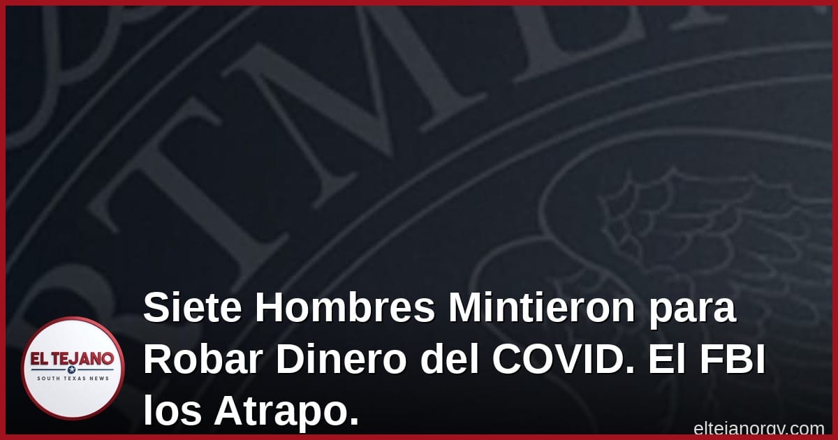 Siete Hombres Mintieron para Robar Dinero del COVID. El FBI Los Acabo de Agarrar.