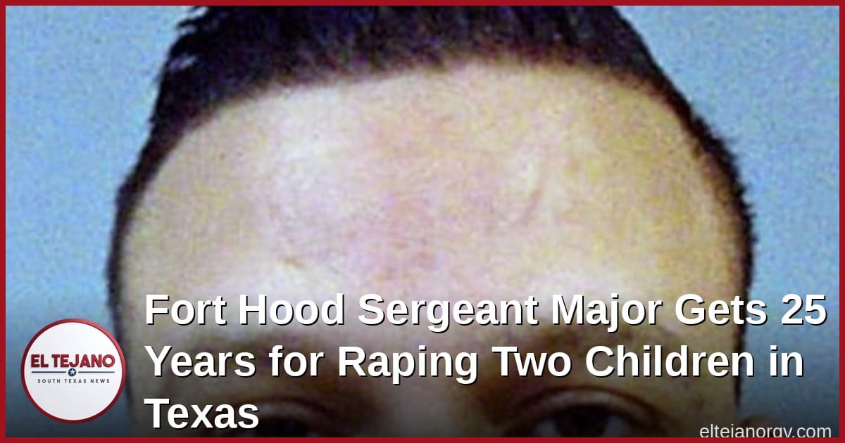 Fort Hood Sergeant Major Gets 25 Years for Raping Two Children