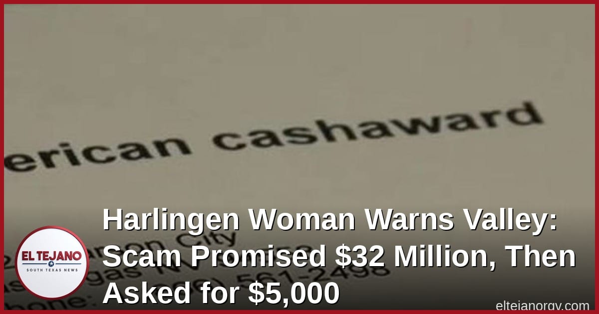 Harlingen Woman Warns Valley: Scam Promised $32 Million, Then Asked for $5,000