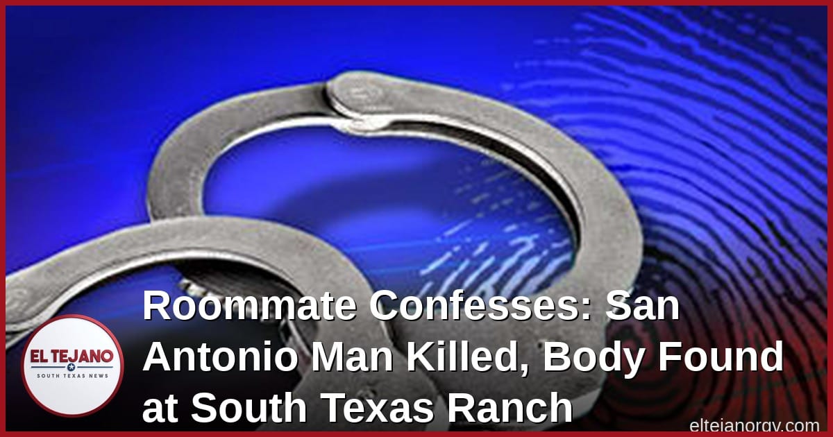 Roommate Confesses: San Antonio Man Killed, Body Found at South Texas Ranch