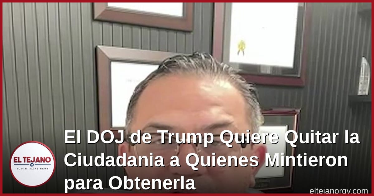 El DOJ de Trump Quiere Quitar la Ciudadania a Quienes Mintieron para Obtenerla