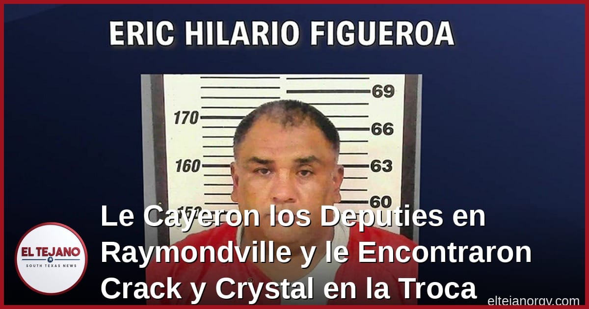 Le Cayeron los Deputies en Raymondville y le Encontraron Crack y Crystal en la Troca