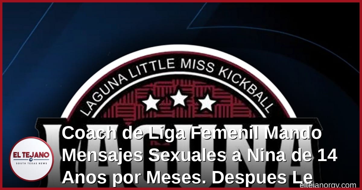 Coach de Liga Femenil Mando Mensajes Sexuales a Nina de 14 Anos por Meses. Despues Le Mando $200.
