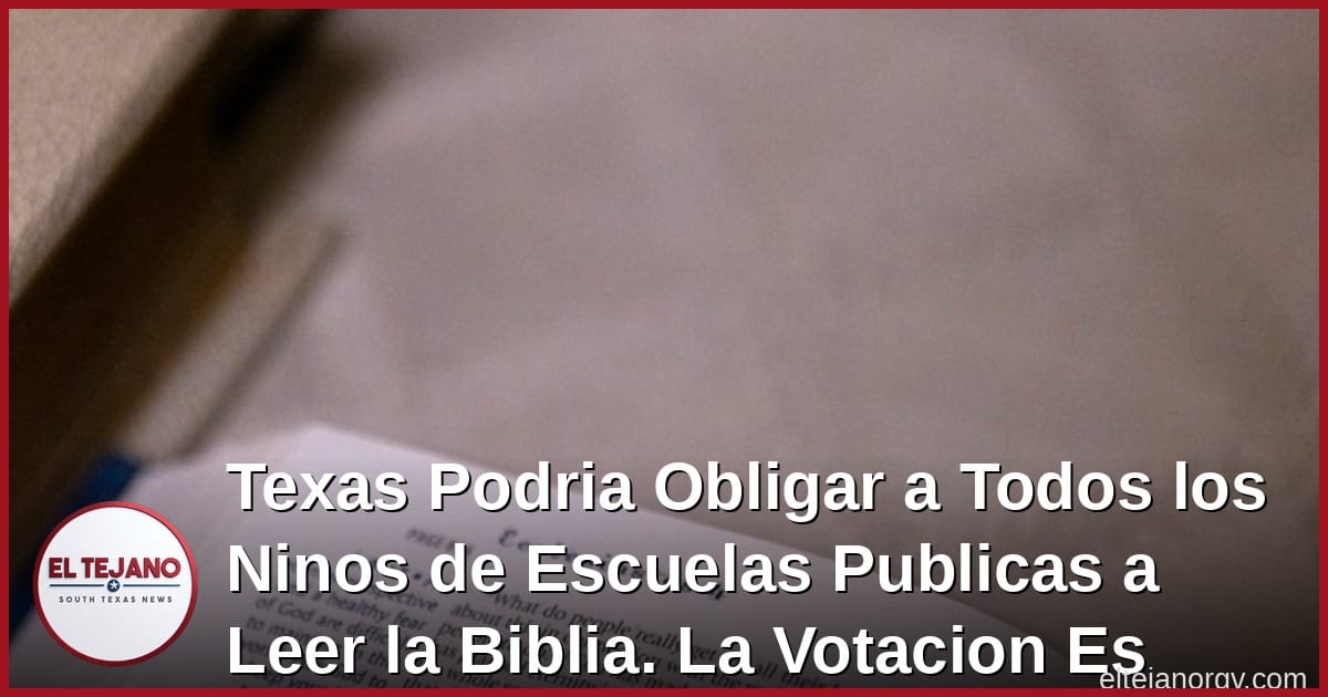 Texas Podria Obligar a Todos los Ninos de Escuelas Publicas a Leer la Biblia. La Votacion Es Esta Semana.