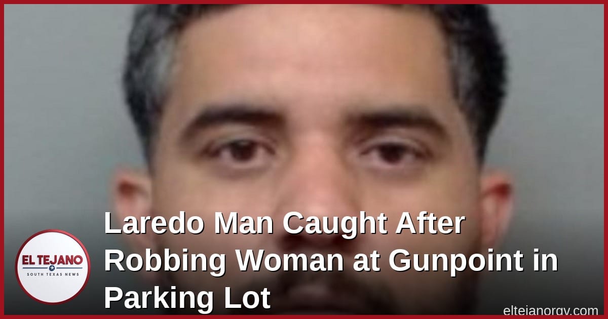 Laredo Man Caught After Robbing Woman at Gunpoint in Parking Lot