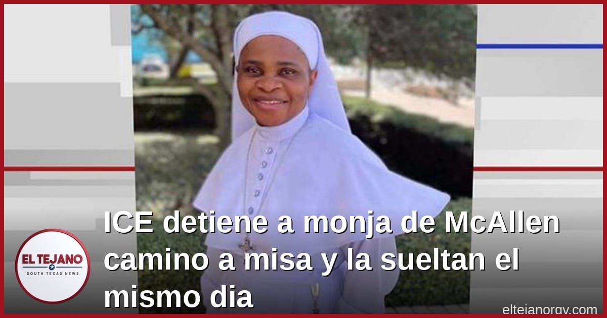 ICE detiene a monja de McAllen camino a misa y la sueltan el mismo dia