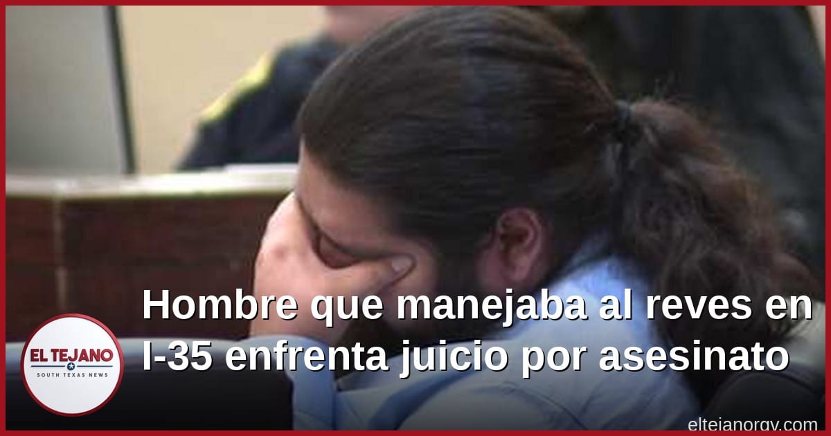 Hombre que manejaba al reves en I-35 enfrenta juicio por asesinato