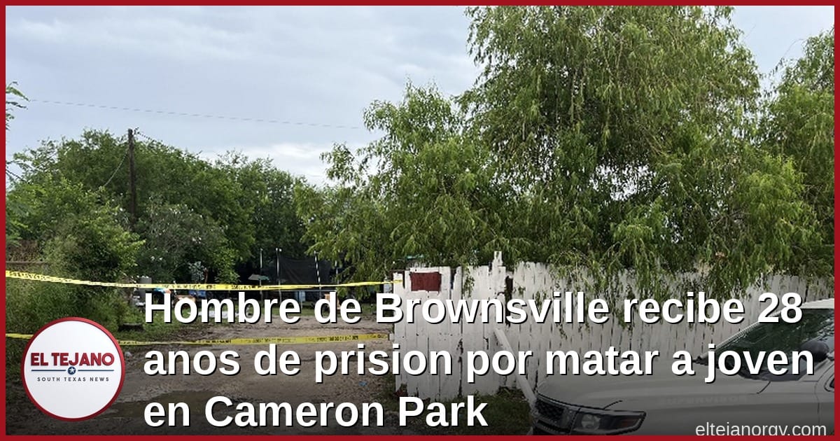 Hombre de Brownsville recibe 28 anos de prision por matar a joven en Cameron Park