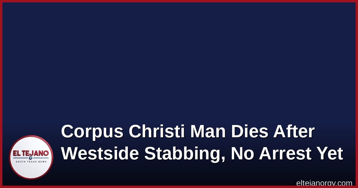 Hombre de 56 años muere apuñalado en el Westside de Corpus Christi