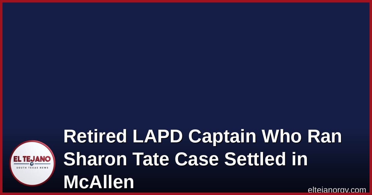 Capitán retirado de LAPD que investigó caso Sharon Tate se retiró en McAllen