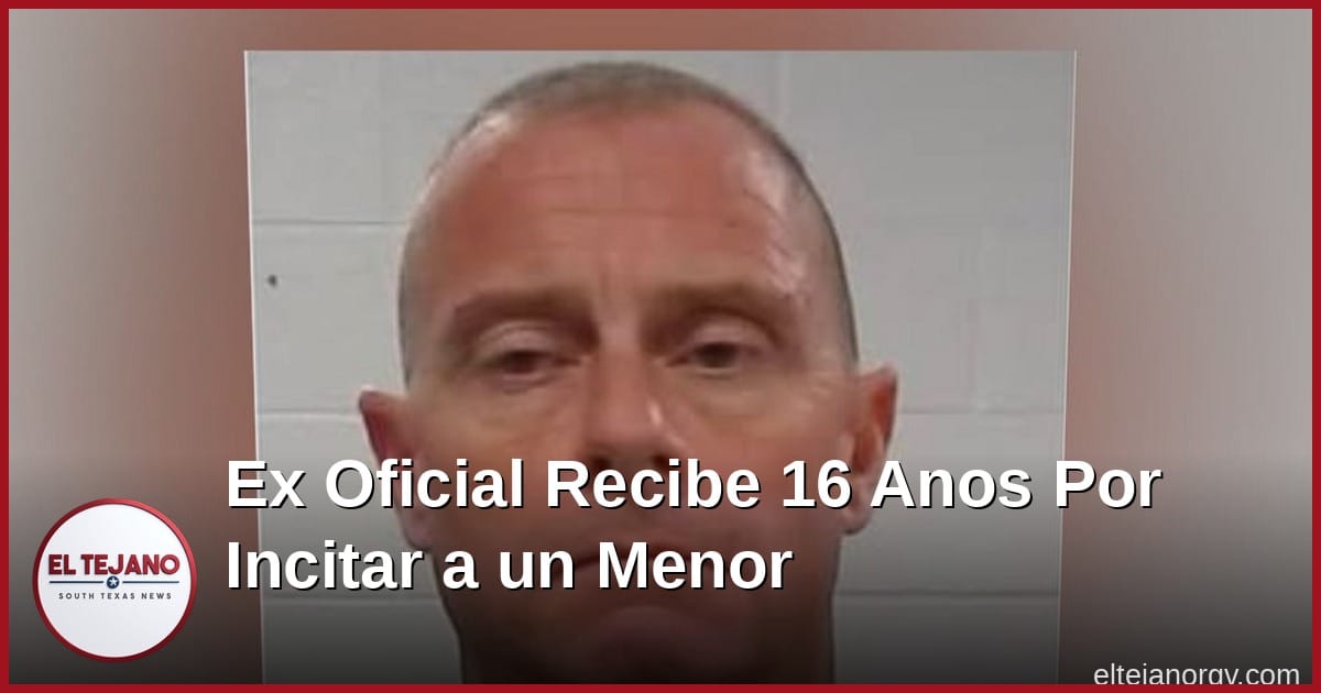 Ex Oficial de Probatoria en Texas Recibe Casi 16 Años por Tratar de Abusar de una Niña