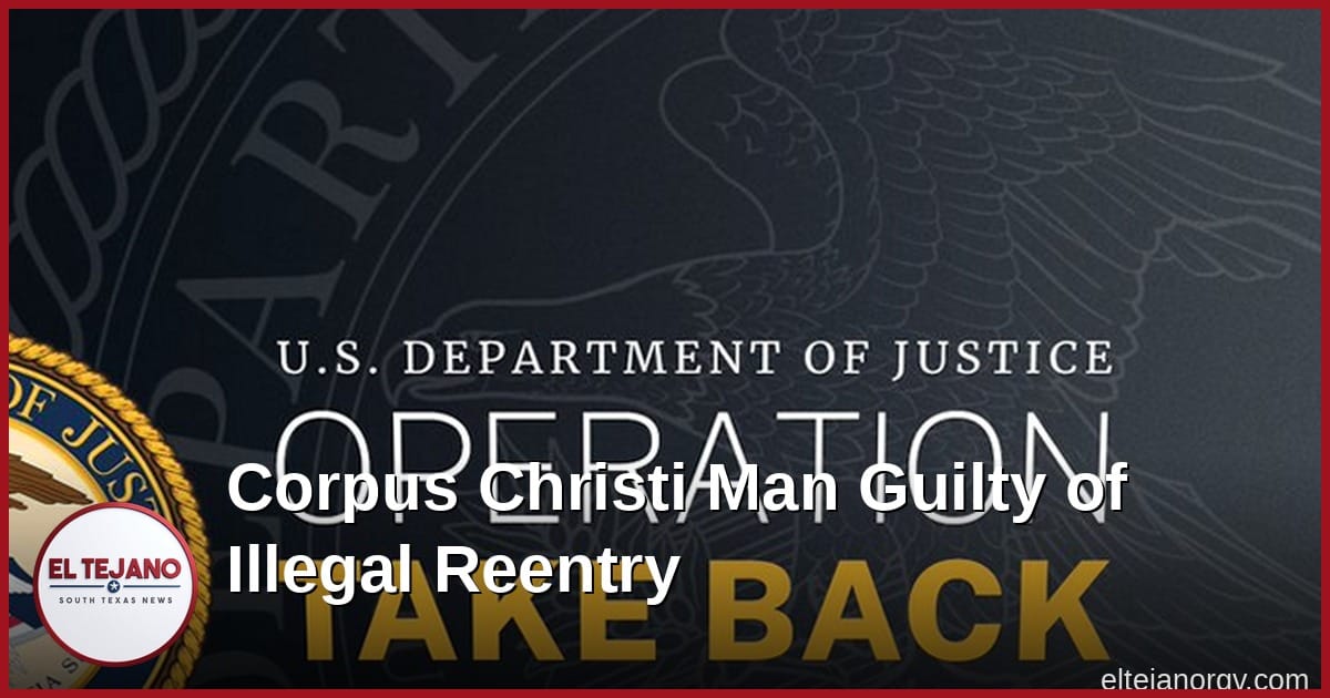 Corpus Christi man found guilty of sneaking back into the US