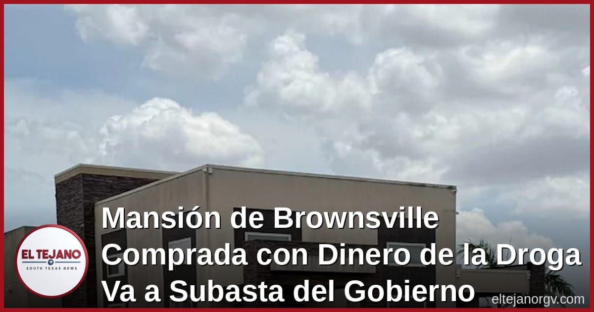 Mansión de Brownsville Comprada con Dinero de la Droga Va a Subasta del Gobierno