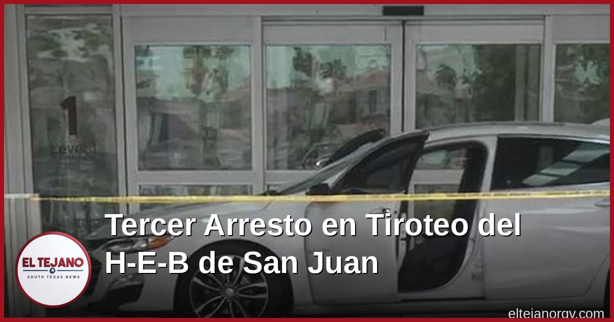 Hacen un tercer arresto por el tiroteo mortal en el H-E-B de San Juan